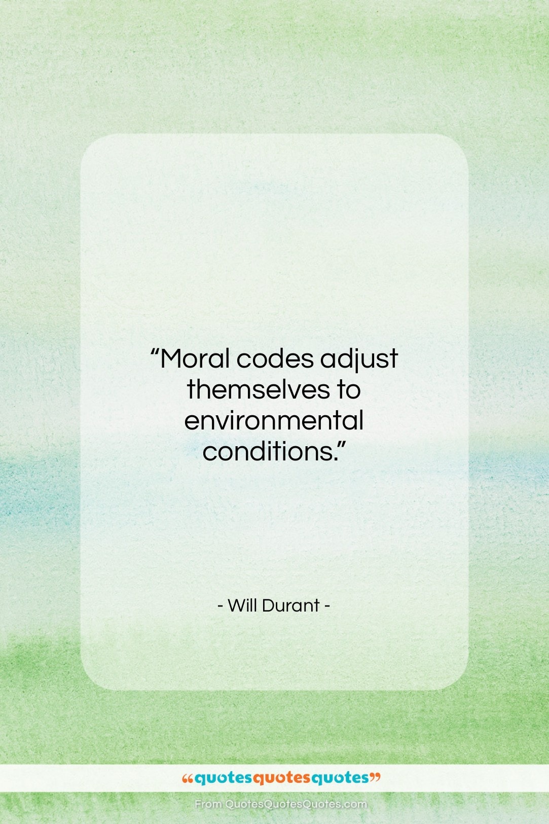 Will Durant quote: “Moral codes adjust themselves to environmental conditions….”- at QuotesQuotesQuotes.com