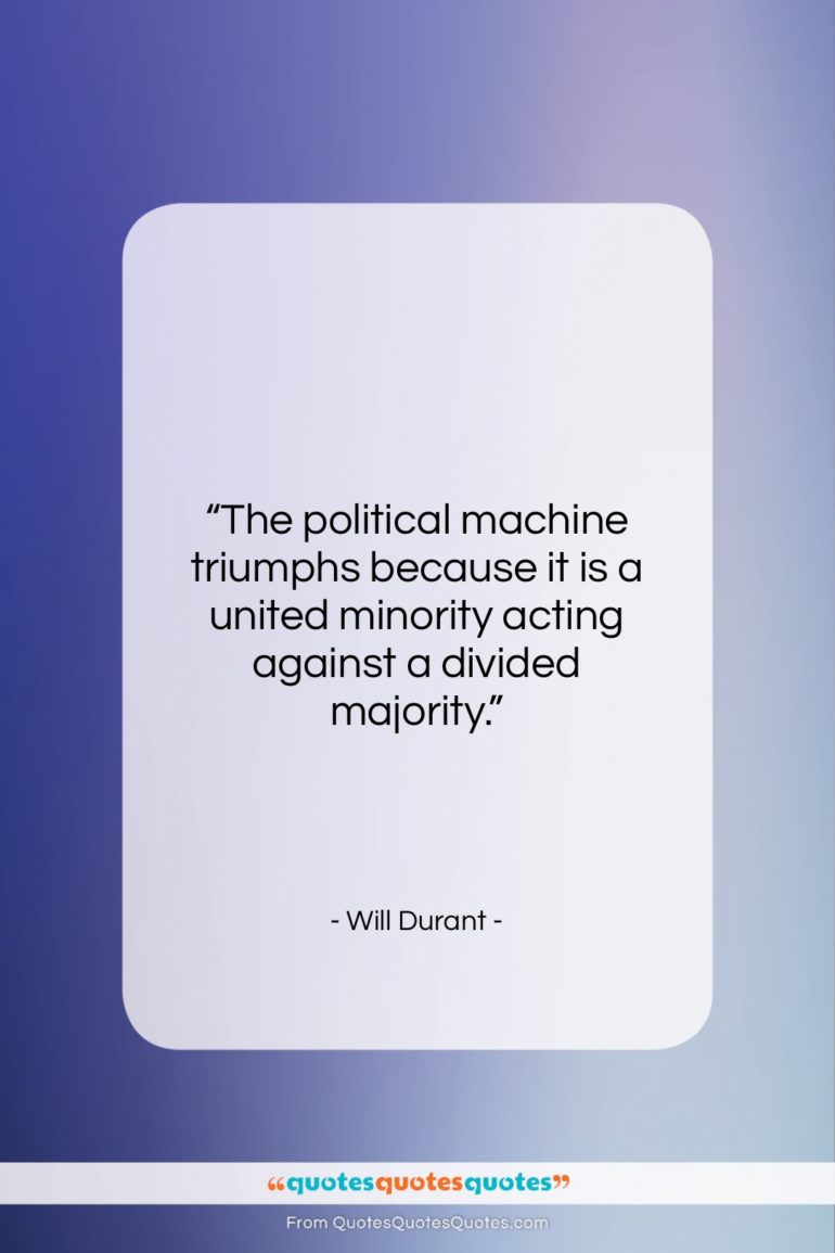 Will Durant quote: “The political machine triumphs because it is…”- at QuotesQuotesQuotes.com