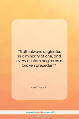 Will Durant quote: “Truth always originates in a minority of…”- at QuotesQuotesQuotes.com