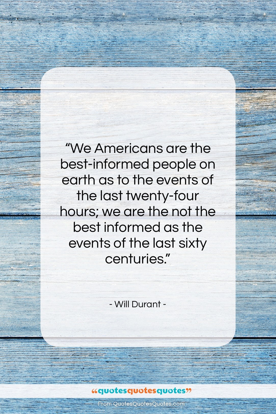 Will Durant quote: “We Americans are the best-informed people on…”- at QuotesQuotesQuotes.com