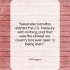 Will Rogers quote: “Alexander Hamilton started the U.S. Treasury with…”- at QuotesQuotesQuotes.com