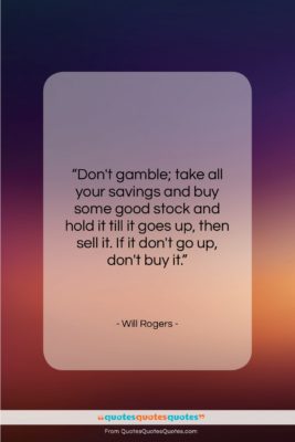 Will Rogers quote: “Don’t gamble; take all your savings and…”- at QuotesQuotesQuotes.com