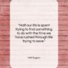 Will Rogers quote: “Half our life is spent trying to…”- at QuotesQuotesQuotes.com