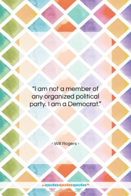 Will Rogers quote: “I am not a member of any…”- at QuotesQuotesQuotes.com