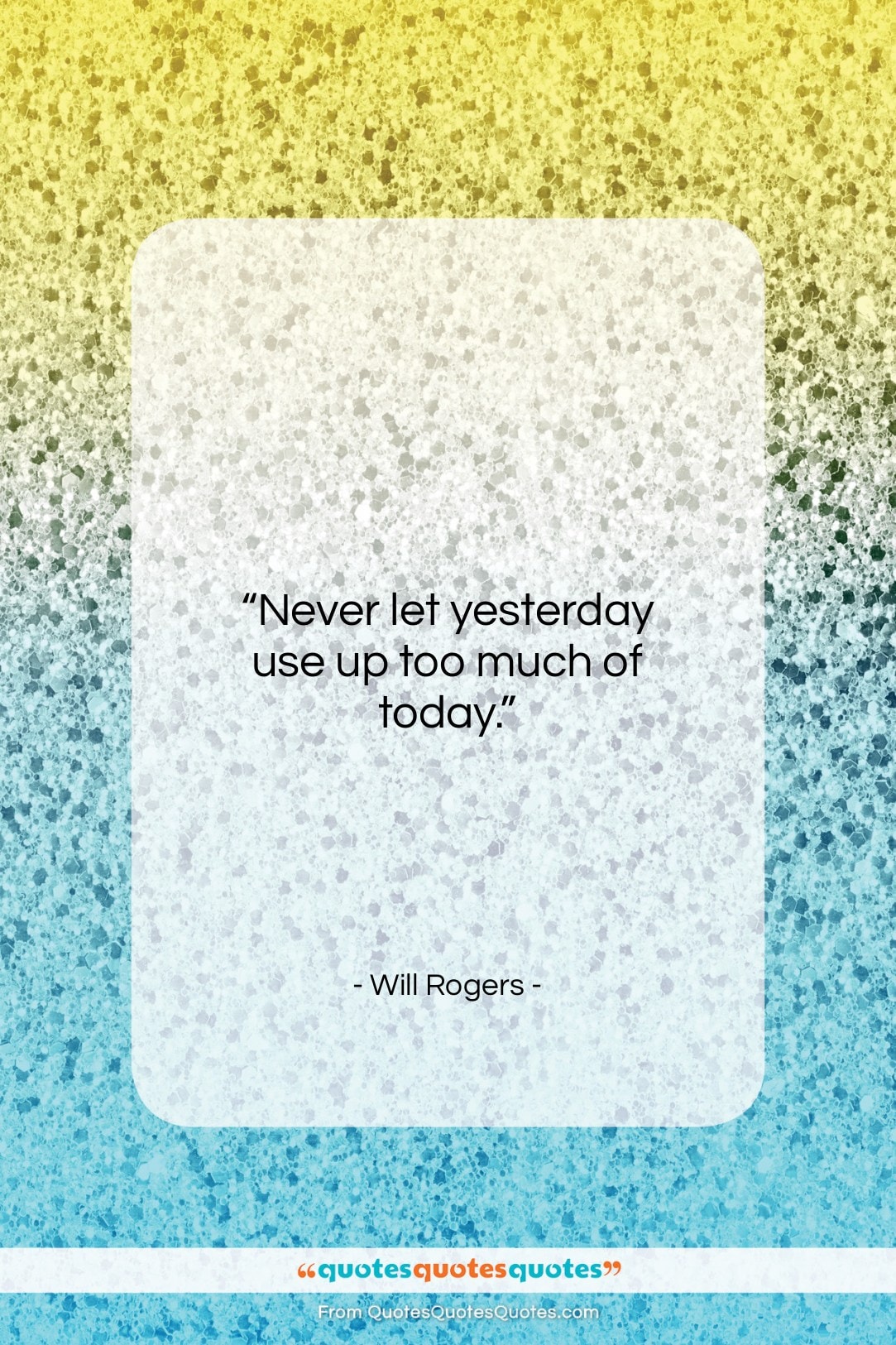 Will Rogers quote: “Never let yesterday use up too much…”- at QuotesQuotesQuotes.com