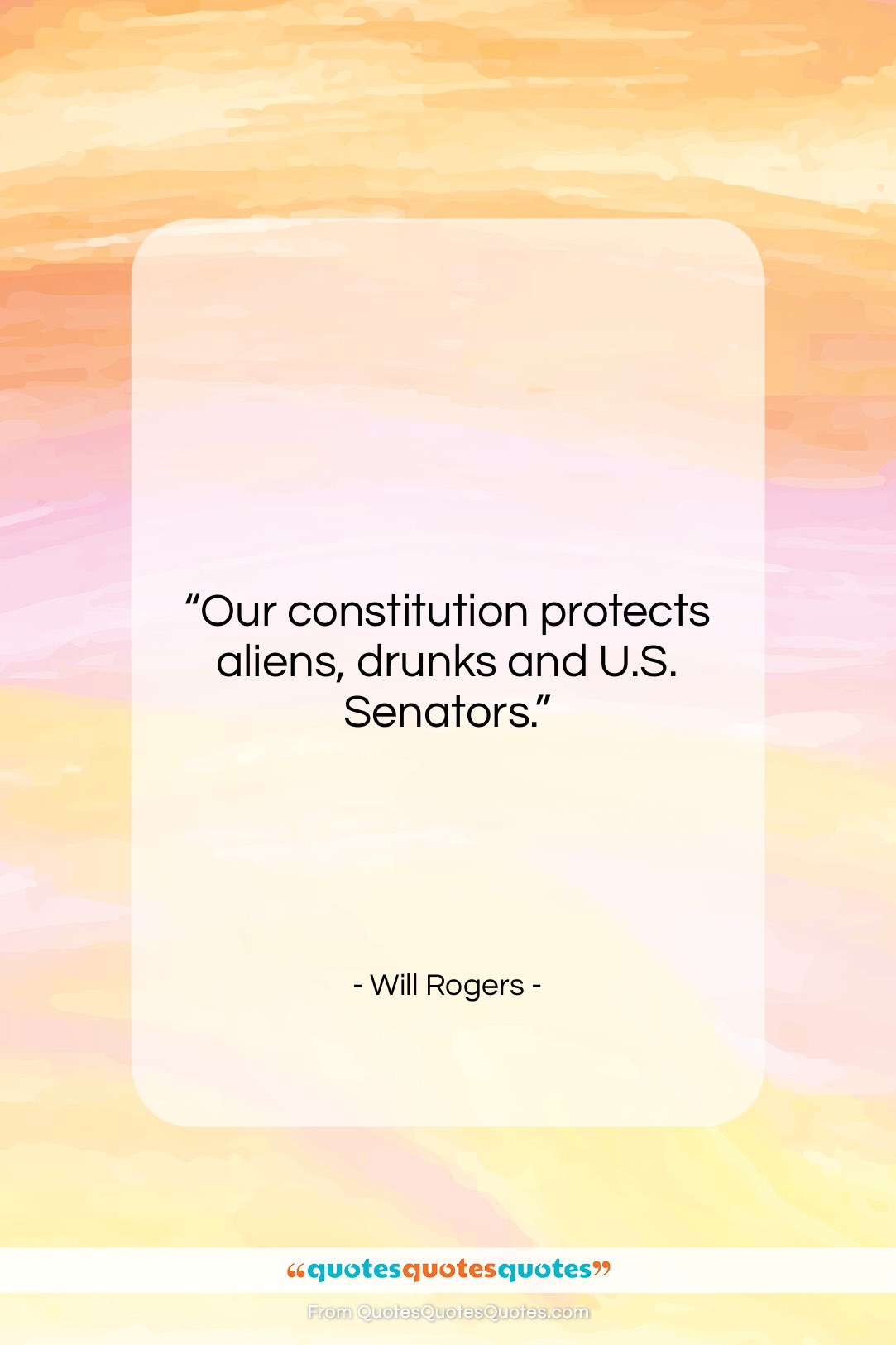 Will Rogers quote: “Our constitution protects aliens, drunks and U.S….”- at QuotesQuotesQuotes.com