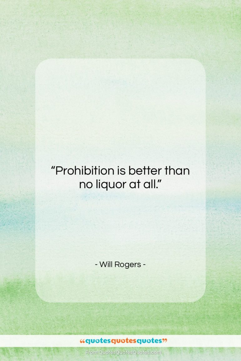 Will Rogers quote: “Prohibition is better than no liquor at…”- at QuotesQuotesQuotes.com