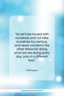 Will Rogers quote: “So let’s be honest with ourselves and…”- at QuotesQuotesQuotes.com