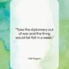 Will Rogers quote: “Take the diplomacy out of war and…”- at QuotesQuotesQuotes.com