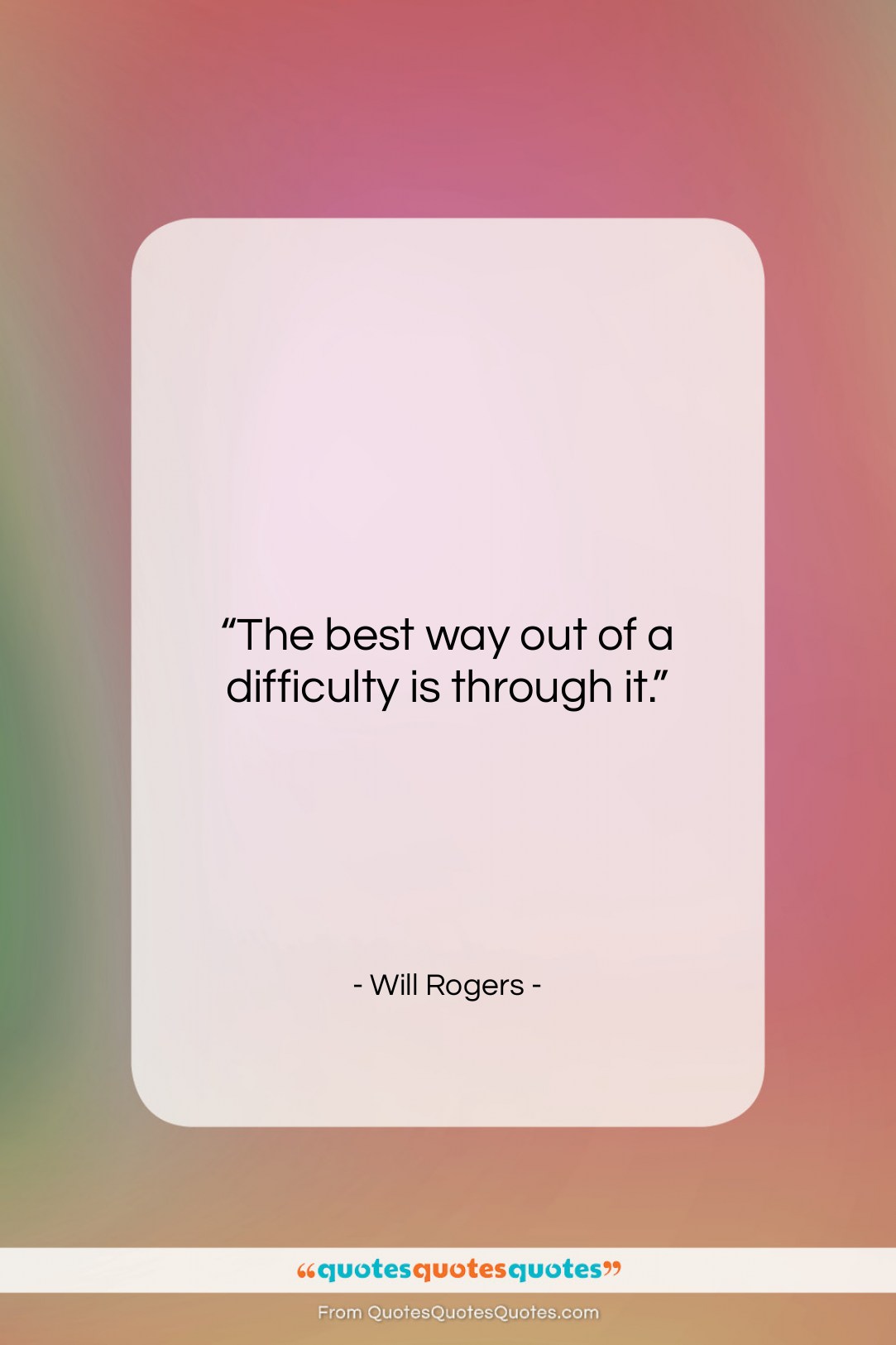 Will Rogers quote: “The best way out of a difficulty…”- at QuotesQuotesQuotes.com