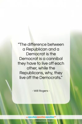 Will Rogers quote: “The difference between a Republican and a…”- at QuotesQuotesQuotes.com
