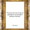 Will Rogers quote: “The farmer has to be an optimist…”- at QuotesQuotesQuotes.com