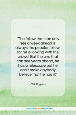 Will Rogers quote: “The fellow that can only see a…”- at QuotesQuotesQuotes.com