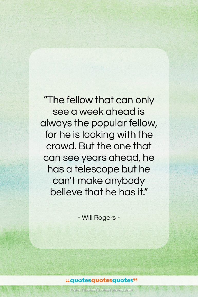 Will Rogers quote: “The fellow that can only see a…”- at QuotesQuotesQuotes.com