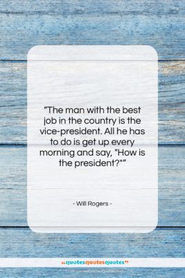 Will Rogers quote: “The man with the best job in…”- at QuotesQuotesQuotes.com