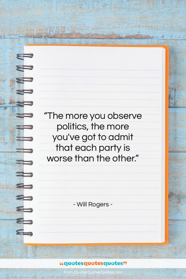 Will Rogers quote: “The more you observe politics, the more…”- at QuotesQuotesQuotes.com