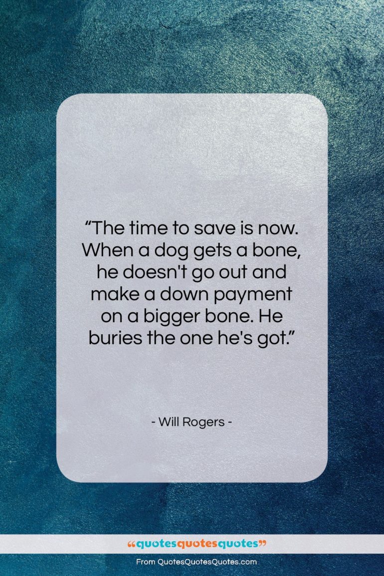 Will Rogers quote: “The time to save is now. When…”- at QuotesQuotesQuotes.com