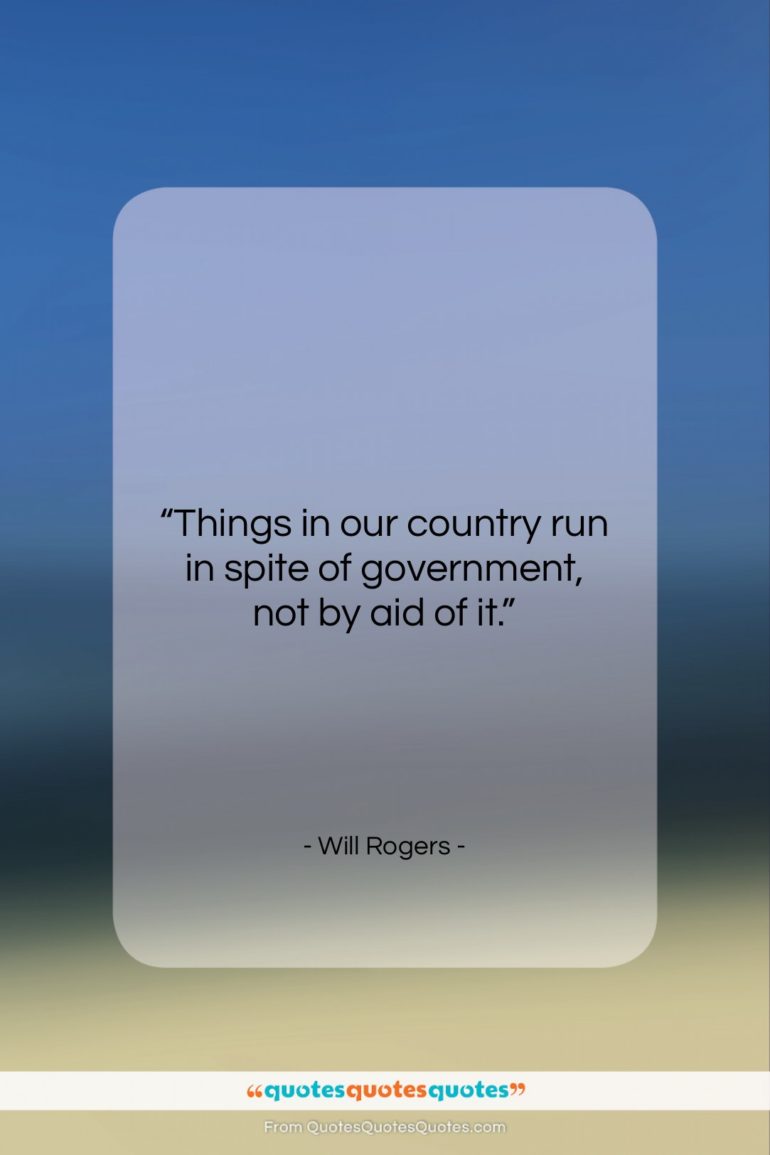 Will Rogers quote: “Things in our country run in spite…”- at QuotesQuotesQuotes.com