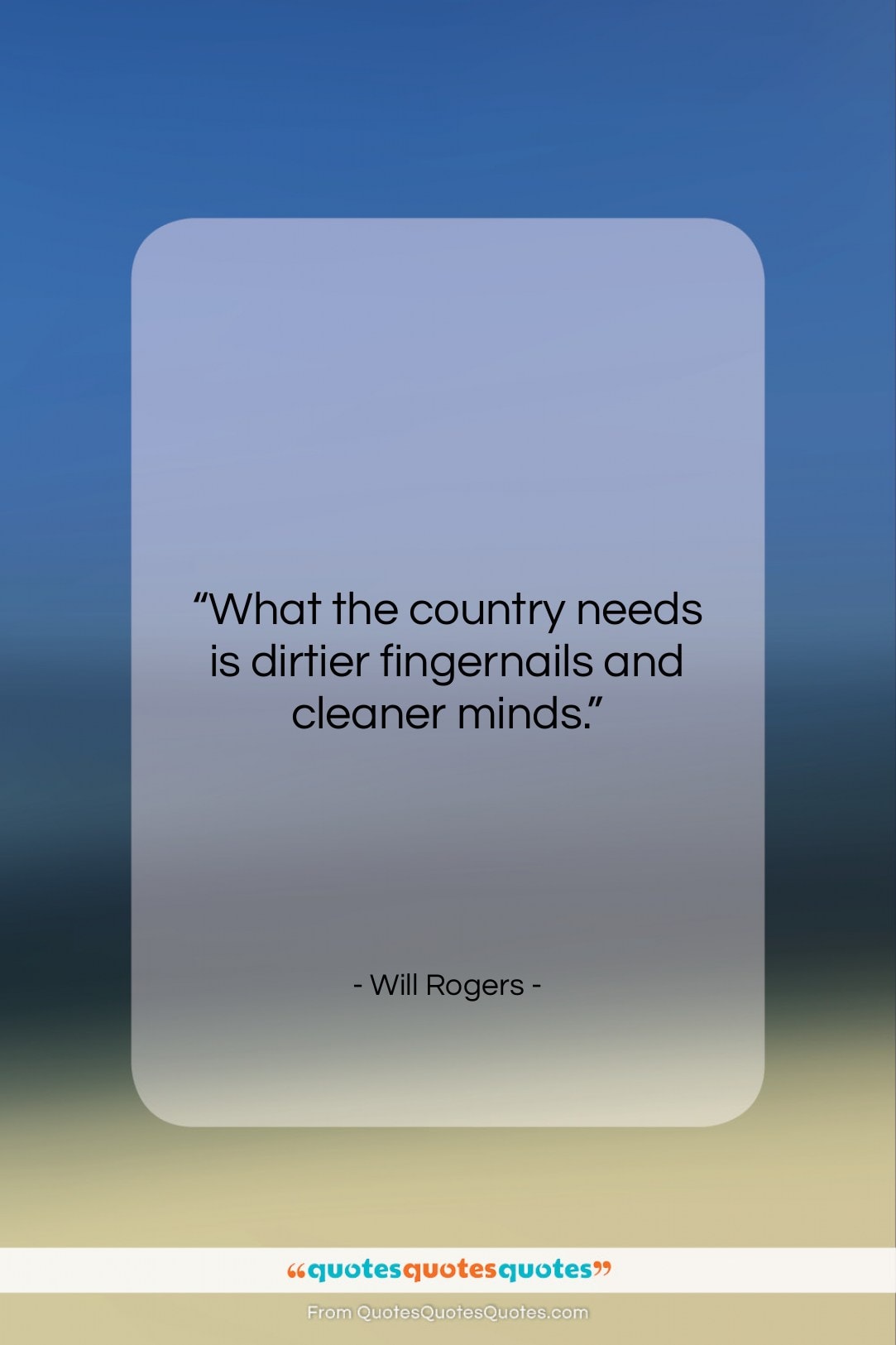 Will Rogers quote: “What the country needs is dirtier fingernails…”- at QuotesQuotesQuotes.com