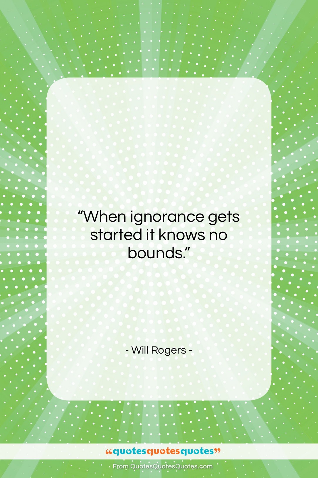 Will Rogers quote: “When ignorance gets started it knows no…”- at QuotesQuotesQuotes.com
