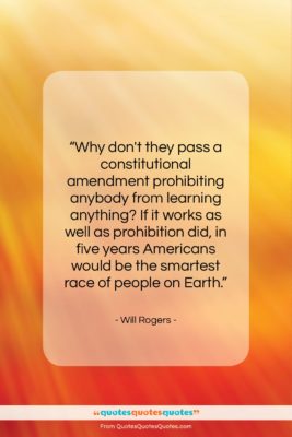 Will Rogers quote: “Why don’t they pass a constitutional amendment…”- at QuotesQuotesQuotes.com