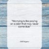 Will Rogers quote: “Worrying is like paying on a debt…”- at QuotesQuotesQuotes.com
