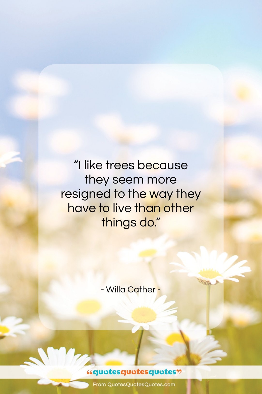 Willa Cather quote: “I like trees because they seem more…”- at QuotesQuotesQuotes.com