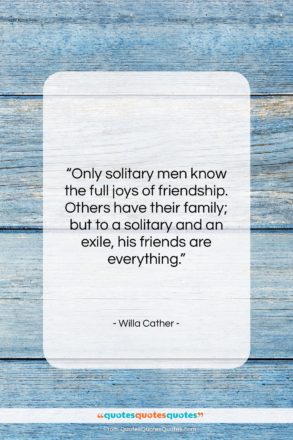 Willa Cather quote: “Only solitary men know the full joys…”- at QuotesQuotesQuotes.com