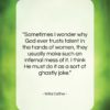 Willa Cather quote: “Sometimes I wonder why God ever trusts…”- at QuotesQuotesQuotes.com