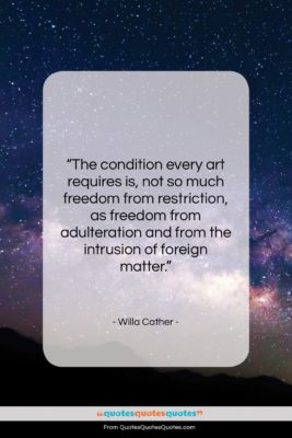 Willa Cather quote: “The condition every art requires is, not…”- at QuotesQuotesQuotes.com