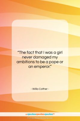 Willa Cather quote: “The fact that I was a girl…”- at QuotesQuotesQuotes.com