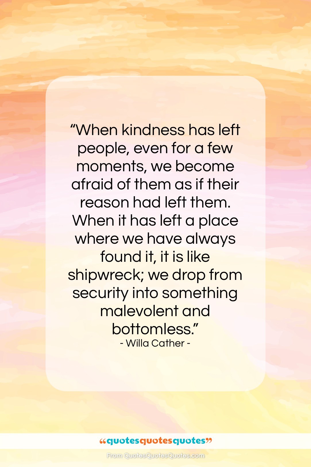 Willa Cather quote: “When kindness has left people, even for…”- at QuotesQuotesQuotes.com
