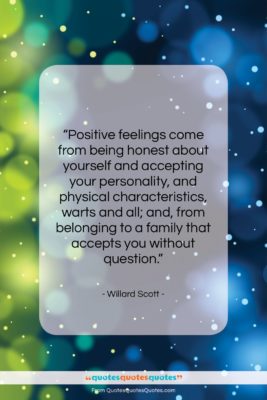 Willard Scott quote: “Positive feelings come from being honest about…”- at QuotesQuotesQuotes.com