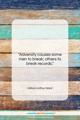 William Arthur Ward quote: “Adversity causes some men to break; others…”- at QuotesQuotesQuotes.com