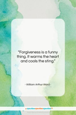 William Arthur Ward quote: “Forgiveness is a funny thing. It warms…”- at QuotesQuotesQuotes.com