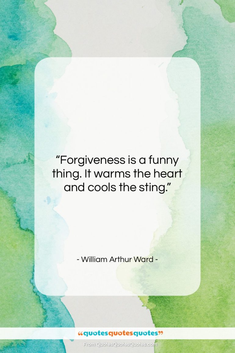 William Arthur Ward quote: “Forgiveness is a funny thing. It warms…”- at QuotesQuotesQuotes.com