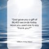 William Arthur Ward quote: “God gave you a gift of 86,400…”- at QuotesQuotesQuotes.com