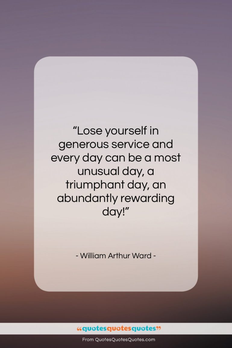 William Arthur Ward quote: “Lose yourself in generous service and every…”- at QuotesQuotesQuotes.com