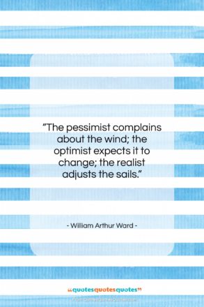 William Arthur Ward quote: “The pessimist complains about the wind; the…”- at QuotesQuotesQuotes.com