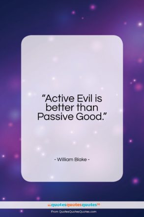 William Blake quote: “Active Evil is better than Passive Good…”- at QuotesQuotesQuotes.com