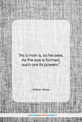 William Blake quote: “As a man is, so he sees….”- at QuotesQuotesQuotes.com