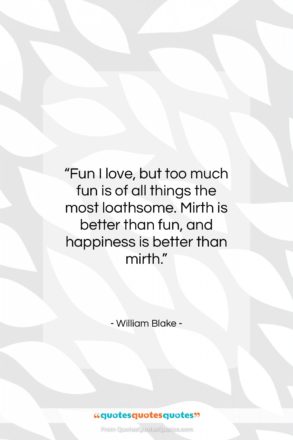 William Blake quote: “Fun I love, but too much fun…”- at QuotesQuotesQuotes.com