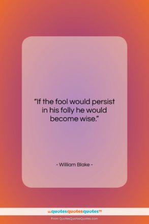William Blake quote: “If the fool would persist in his…”- at QuotesQuotesQuotes.com