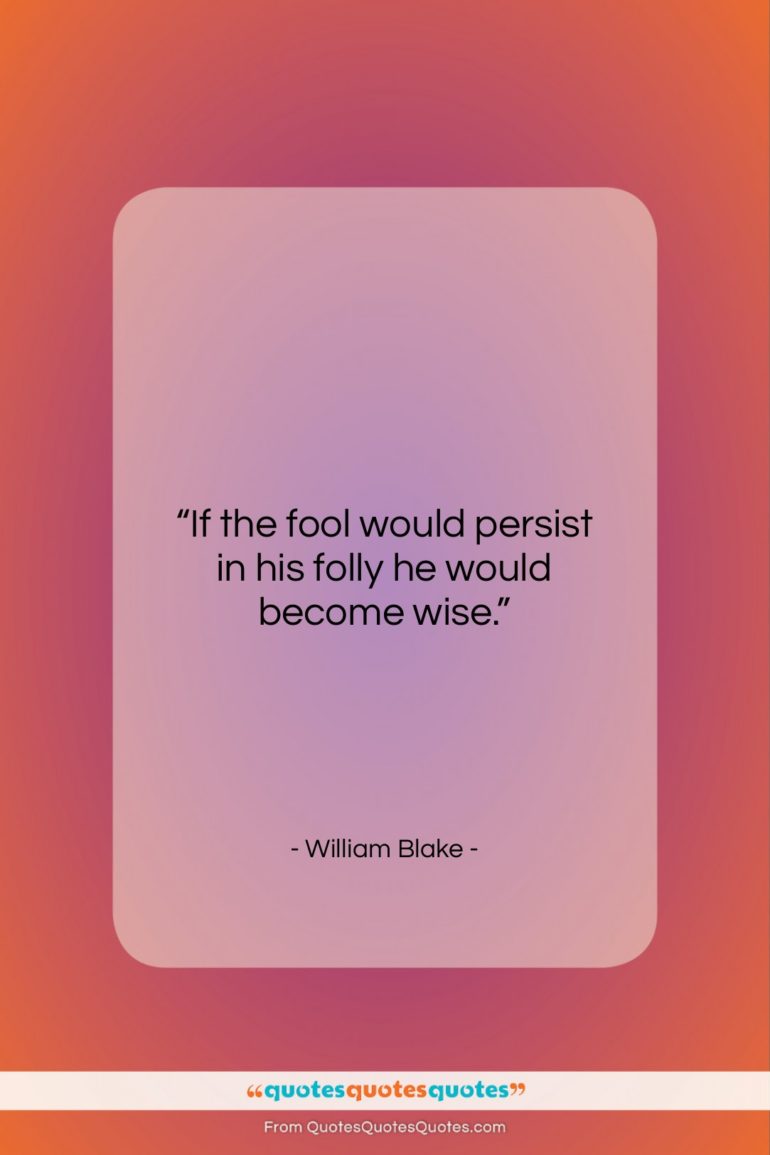 William Blake quote: “If the fool would persist in his…”- at QuotesQuotesQuotes.com