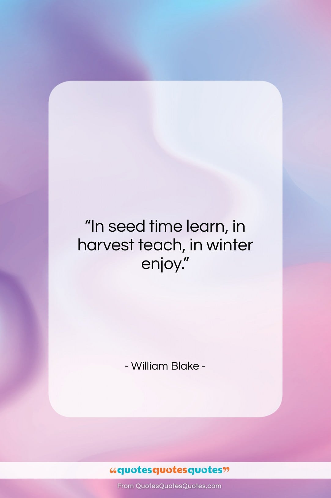 William Blake quote: “In seed time learn, in harvest teach,…”- at QuotesQuotesQuotes.com