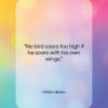 William Blake quote: “No bird soars too high if he…”- at QuotesQuotesQuotes.com