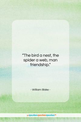 William Blake quote: “The bird a nest, the spider a…”- at QuotesQuotesQuotes.com