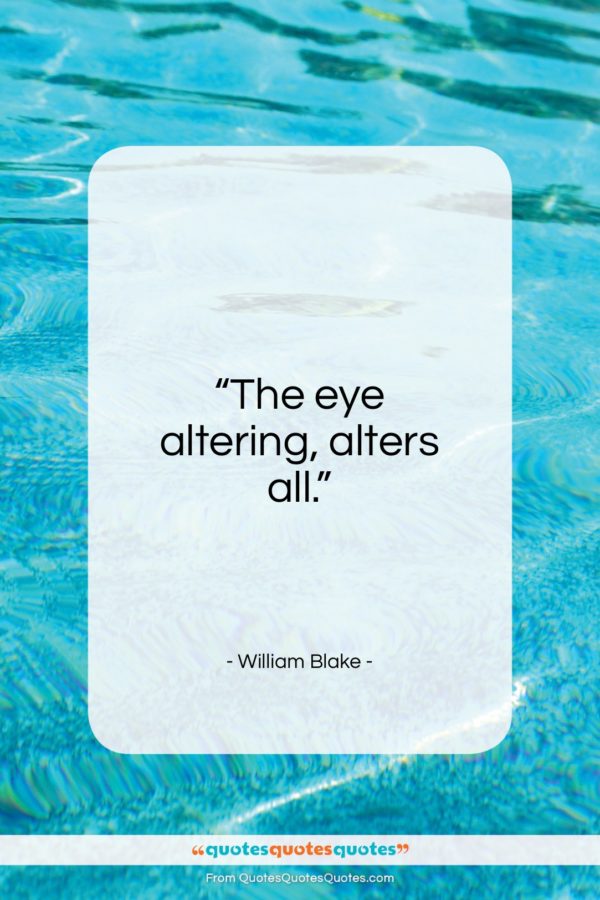 William Blake quote: “The eye altering, alters all…”- at QuotesQuotesQuotes.com