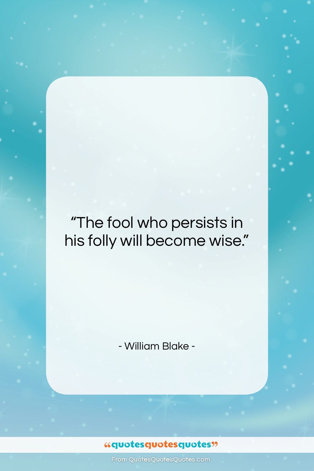 William Blake quote: “The fool who persists in his folly…”- at QuotesQuotesQuotes.com