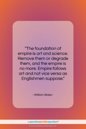 William Blake quote: “The foundation of empire is art and…”- at QuotesQuotesQuotes.com